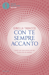 Con te sempre accanto - i nostri cari sono ancora con noi la mia vita da medium 