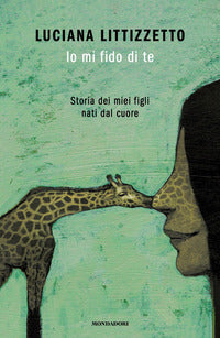 Io mi fido di te - storia dei miei figli nati dal cuore 