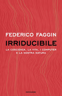 Irriducibile - la coscienza - la vita - i computer e la nostra natura 
