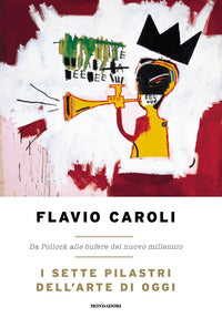 Sette pilastri dell'arte di oggi - da pollock alle bufere del nuovo millennio 