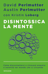 Disintossica la mente - come disconnettersi e ritrovare empatia e serenita' nel mondo 
