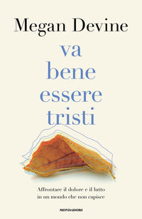 Va bene essere tristi - affrontare il dolore e il lutto in un mondo che non capisce 