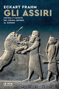 Assiri - ascesa e caduta del primo impero al mondo 