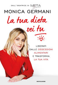 Tua dieta sei tu - liberati dalle ossessioni alimentari e trasforma la tua vita 