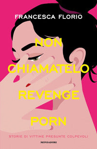 Non chiamatelo revenge porn - storie di vittime presunte colpevoli 