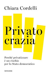Privatocrazia - perche' privatizzare e' un rischio per lo stato democratico 