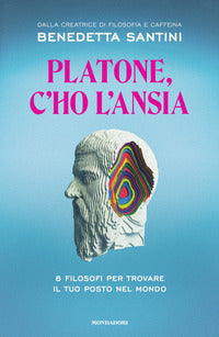 Platone c'ho l'ansia - 8 filosofi per trovare il tuo posto nel mondo 