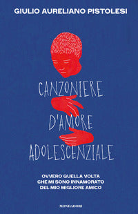 Canzoniere d'amore adolescenziale - ovvero quella volta che mi sono innamorato del mio migliore 