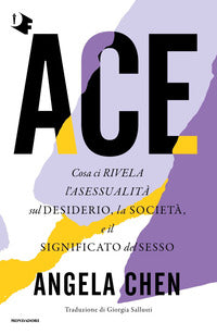 Ace - cosa ci rivela l'asessualita' sul desiderio la societa' e il significato del sesso 