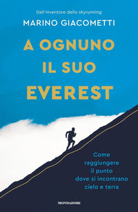 A ognuno il suo everest - come raggiungere il punto dove si incontrano cielo e terra 