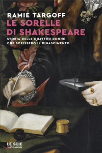 Sorelle di shakespeare - storia delle quattro donne che scrissero il rinascimento 