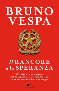 Rancore e la speranza - ritratto di una nazione dal dopoguerra a giorgia meloni in un mondo 