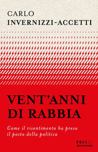 Vent'anni di rabbia - come il risentimento ha preso il posto della politica 