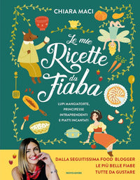Mie ricette da fiaba - lupi mangiatorte principesse intraprendenti e piatti incantati 