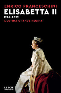 Elisabetta ii 1926-2022 - l'ultima grande regina 