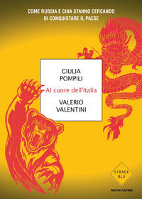Al cuore dell'italia - come russia e cina stanno cercando di conquistare il paese 