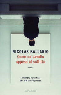 Come un cavallo appeso al soffitto - una storia verosimile dell'arte contemporanea 