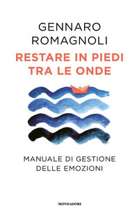 Restare in piedi tra le onde - manuale di gestione delle emozioni 