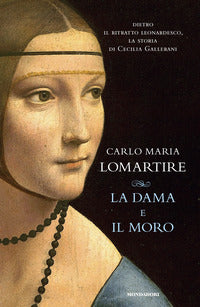 Dama e il moro - dietro il ritratto leonardesco la storia di cecilia gallerani 