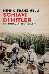 Schiavi di hitler - i militari italiani nei lager nazisti 