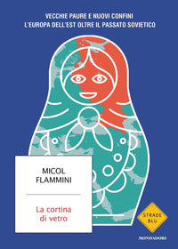 Cortina di vetro - vecchie paure e nuovi confini l'europa dell'est oltre il passato sovietico 