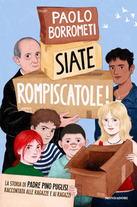 Siate rompiscatole ! - la storia di padre pino puglisi raccontata alle ragazze e ai ragazzi 