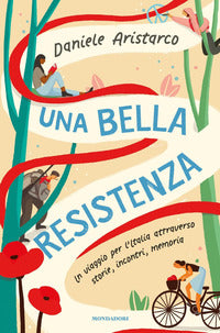Bella resistenza - un viaggio per l'italia attraverso storie incontri memoria 