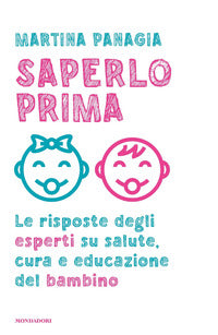 Saperlo prima - le risposte degli esperti su salute cura e educazione del bambino 