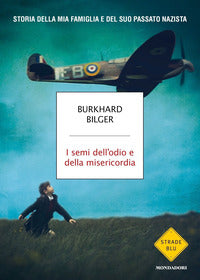 Semi dell'odio e della misericordia - storia della mia famiglia e del suo passato nazista 