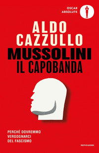 Mussolini il capobanda - perche' dovremmo vergognarci del fascismo 