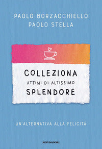 Colleziona attimi di altissimo splendore - un'alternativa alla felicita' 