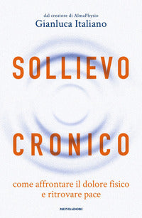Sollievo cronico - come affrontare il dolore fisico e ritrovare pace 