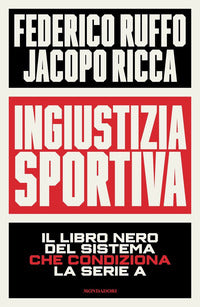 Ingiustizia sportiva - il libro nero del sistema che condiziona la serie a 
