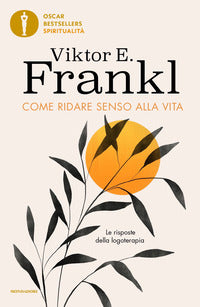 Come ridare senso alla vita - le risposte della logoterapia 