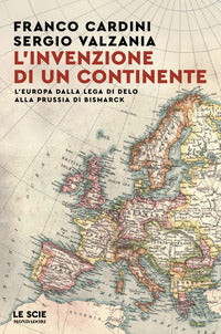 Invenzione di un continente - l'europa dalla lega di delo alla prussia di bismarck 