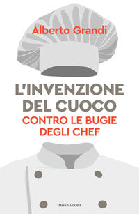 Invenzione del cuoco - contro le bugie degli chef 