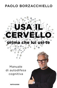 Usa il cervello prima che lui usi te - manuale di autodifesa cognitiva 