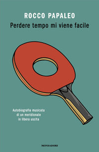 Perdere tempo mi viene facile - autobiografia musicata di un meridionale in libera uscita 