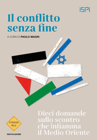 Conflitto senza fine - dieci domande sullo scontro che infiamma il medio oriente 
