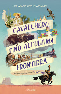 Cavalchero' fino all'ultima frontiera - storia della ragazza che divenne calamity jane 