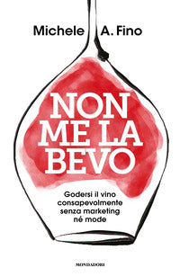 Non me la bevo - godersi il vino consapevolmente senza marketing ne' mode 