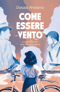 Come essere vento - la giornata che mise fine alla guerra 