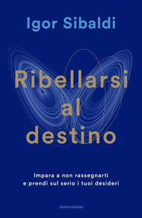 Ribellarsi al destino - impara a non rassegnarti o prendi sul serio i tuoi desideri 
