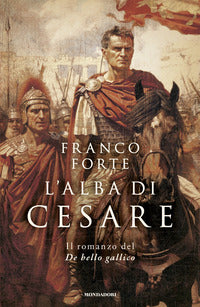 Alba di cesare - il romanzo del de bello gallico 