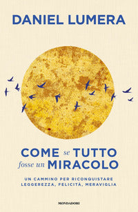 Come se tutto fosse un miracolo - un cammino per riconquistare leggerezza, felicita' e meraviglia 