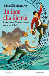 Inno alla liberta' - il mio amico mameli e il suo canto per l'italia 