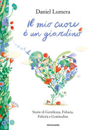 Mio cuore e' un giardino - storie di gentilezza fiducia felicita' e gratitudine 