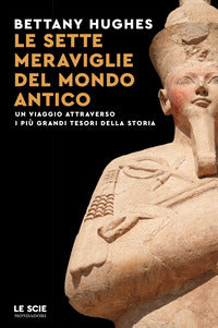 Sette meraviglie del mondo antico - un viaggio attraverso i piu' grandi tesori della storia 