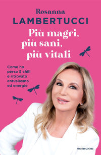 Piu' magri piu' sani piu' vitali - come ho perso 5 chili e ritrovato entusiasmo ed energie 