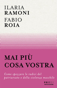 Mai piu' cosa vostra - come spezzare le radici del patriarcato e della violenza maschile 